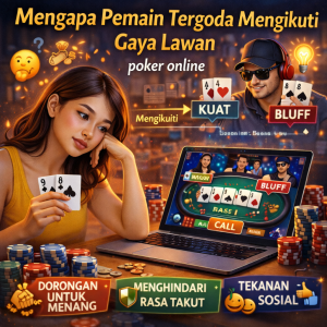 Poker Online : Mengapa Pemain Tergoda Mengikuti Gaya Lawan