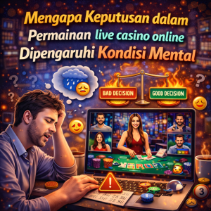 Live Casino Online : Mengapa Keputusan dalam Permainan Dipengaruhi Kondisi Mental